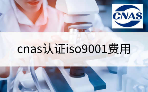 cnas认证iso9001费用